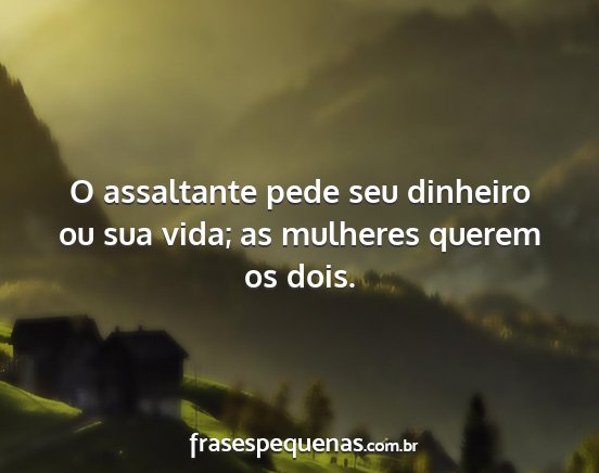 O assaltante pede seu dinheiro ou sua vida; as...