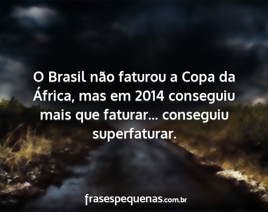 O Brasil não faturou a Copa da África, mas em...