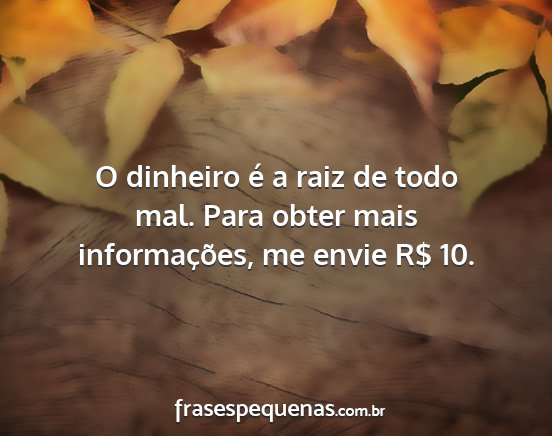 O dinheiro é a raiz de todo mal. Para obter mais...