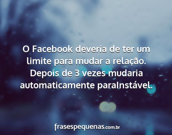 O Facebook deveria de ter um limite para mudar a...