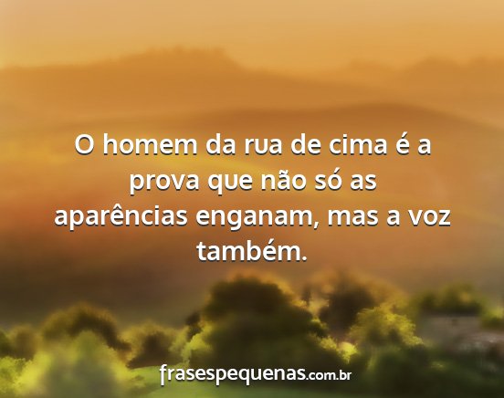 O homem da rua de cima é a prova que não só as...