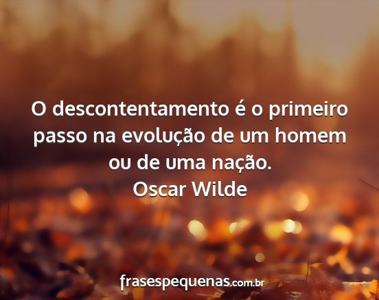 Oscar Wilde - O descontentamento é o primeiro passo na...