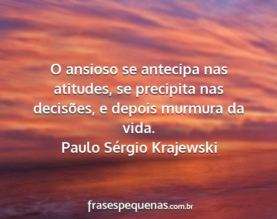 Paulo Sérgio Krajewski - O ansioso se antecipa nas atitudes, se precipita...