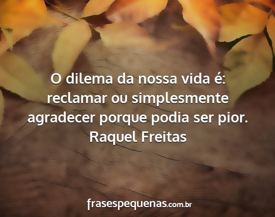 Raquel Freitas - O dilema da nossa vida é: reclamar ou...