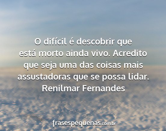 Renilmar Fernandes - O difícil é descobrir que está morto ainda...