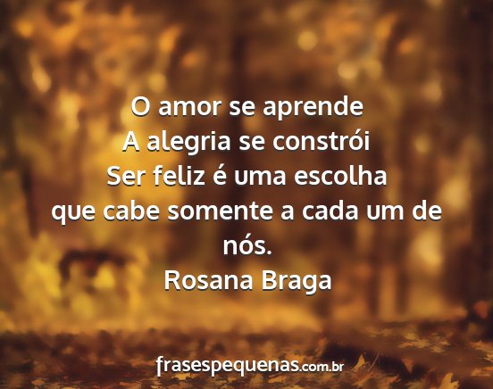 Rosana Braga - O amor se aprende A alegria se constrói Ser...