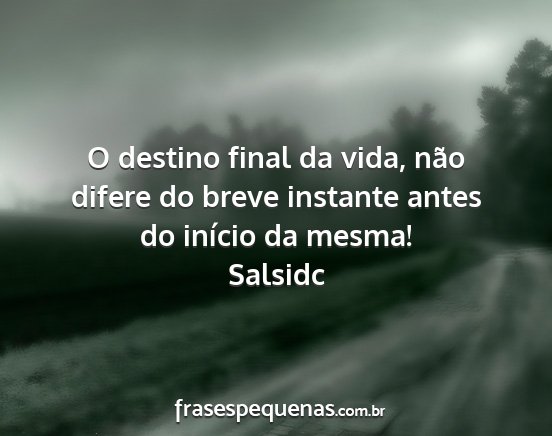 Salsidc - O destino final da vida, não difere do breve...