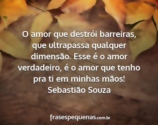 Sebastião Souza - O amor que destrói barreiras, que ultrapassa...