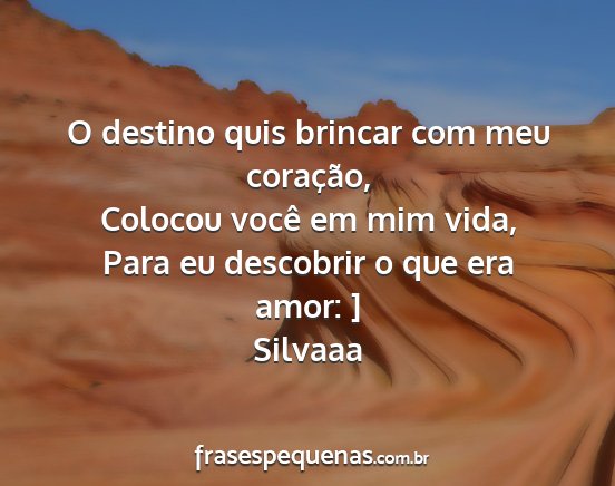 Silvaaa - O destino quis brincar com meu coração, Colocou...