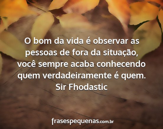 Sir Fhodastic - O bom da vida é observar as pessoas de fora da...