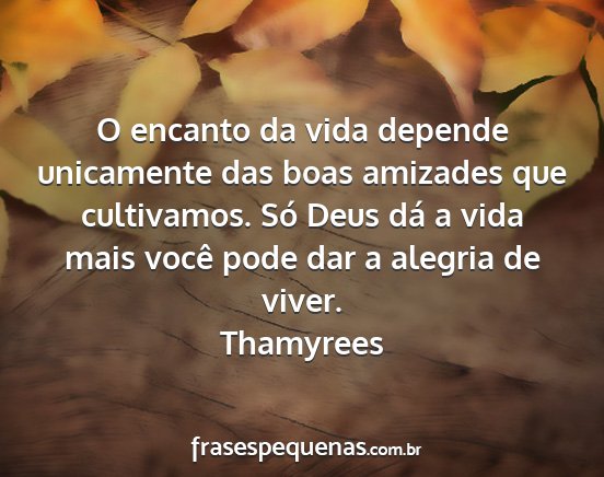 Thamyrees - O encanto da vida depende unicamente das boas...