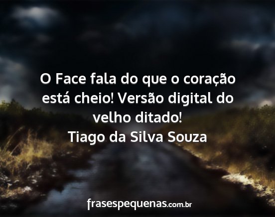 Tiago da Silva Souza - O Face fala do que o coração está cheio!...