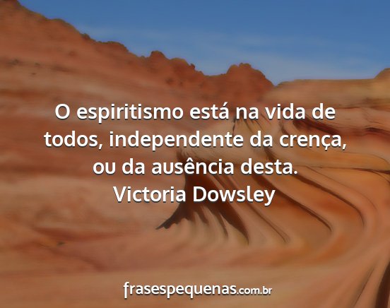 Victoria Dowsley - O espiritismo está na vida de todos,...