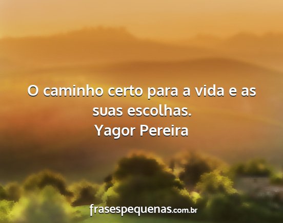 Yagor Pereira - O caminho certo para a vida e as suas escolhas....