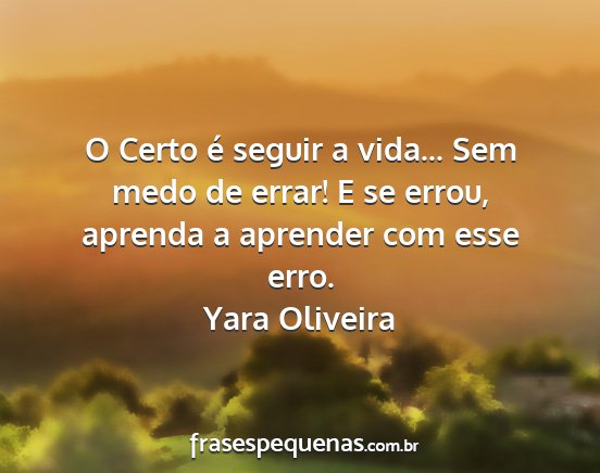 Yara Oliveira - O Certo é seguir a vida... Sem medo de errar! E...