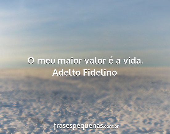 Adelto Fidelino - O meu maior valor é a vida....