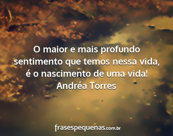 Andréa Torres - O maior e mais profundo sentimento que temos...