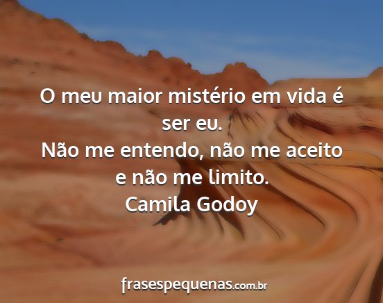 Camila Godoy - O meu maior mistério em vida é ser eu. Não me...