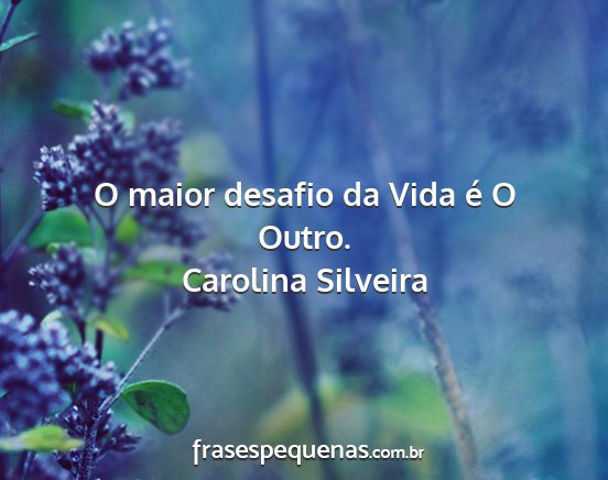 Carolina Silveira - O maior desafio da Vida é O Outro....