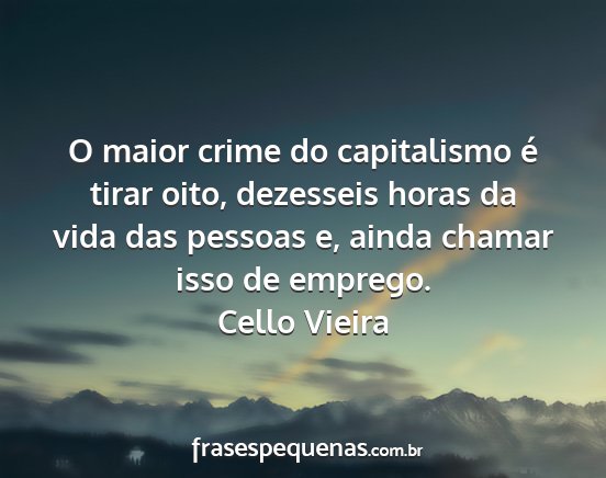 Cello Vieira - O maior crime do capitalismo é tirar oito,...