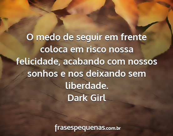 Dark Girl - O medo de seguir em frente coloca em risco nossa...