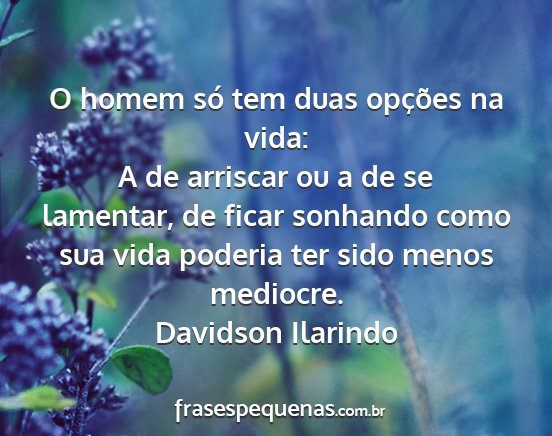 Davidson Ilarindo - O homem só tem duas opções na vida: A de...