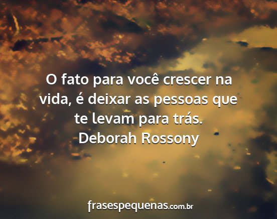Deborah Rossony - O fato para você crescer na vida, é deixar as...