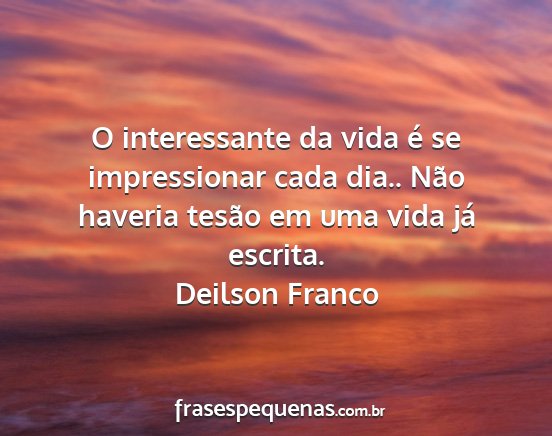 Deilson Franco - O interessante da vida é se impressionar cada...