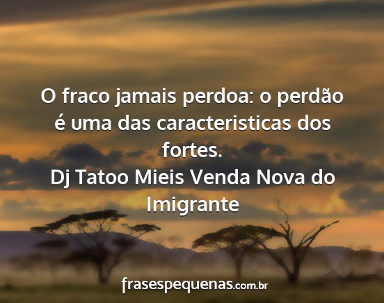 Dj Tatoo Mieis Venda Nova do Imigrante - O fraco jamais perdoa: o perdão é uma das...