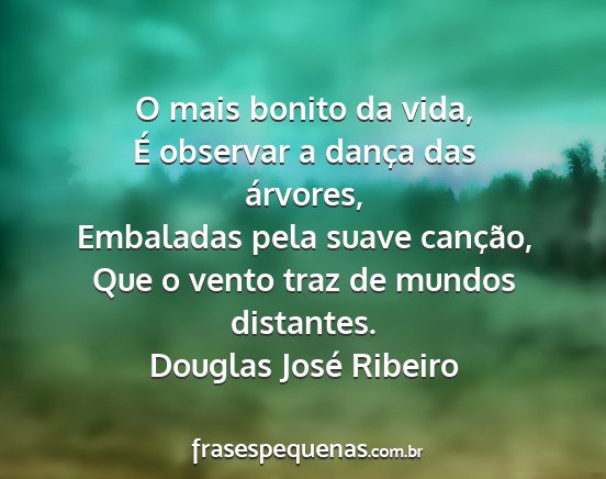 Douglas José Ribeiro - O mais bonito da vida, É observar a dança das...
