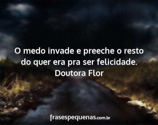 Doutora Flor - O medo invade e preeche o resto do quer era pra...