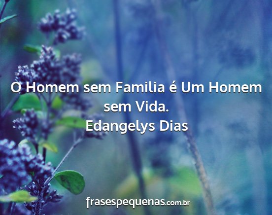 Edangelys Dias - O Homem sem Familia é Um Homem sem Vida....