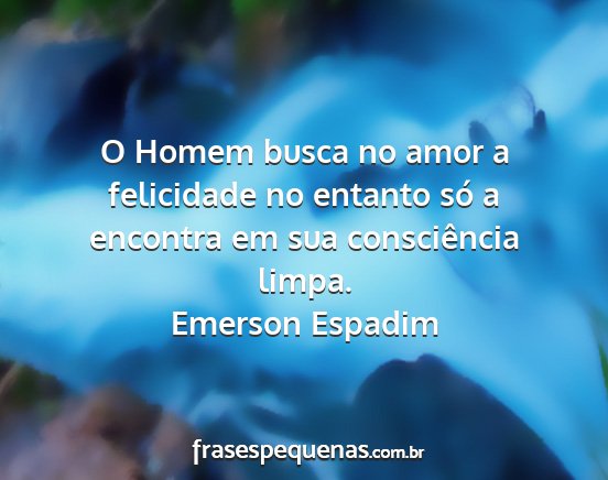 Emerson Espadim - O Homem busca no amor a felicidade no entanto só...