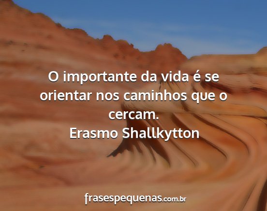 Erasmo Shallkytton - O importante da vida é se orientar nos caminhos...