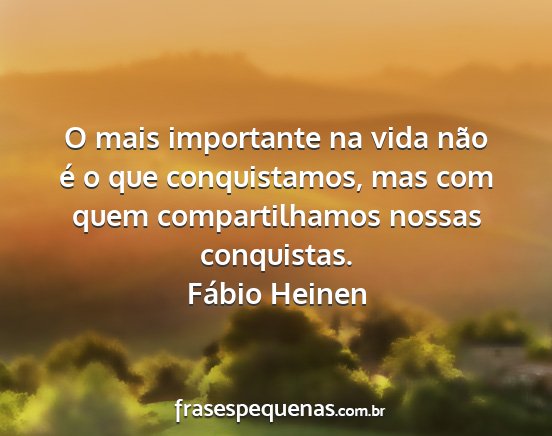 Fábio Heinen - O mais importante na vida não é o que...