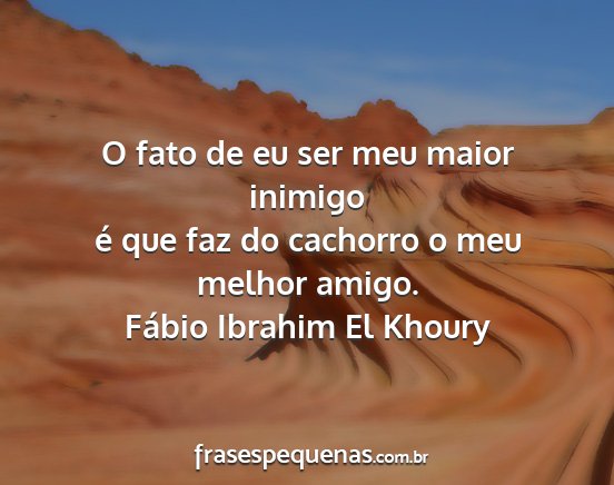 Fábio Ibrahim El Khoury - O fato de eu ser meu maior inimigo é que faz do...