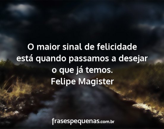 Felipe Magister - O maior sinal de felicidade está quando passamos...