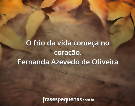 Fernanda Azevedo de Oliveira - O frio da vida começa no coração....