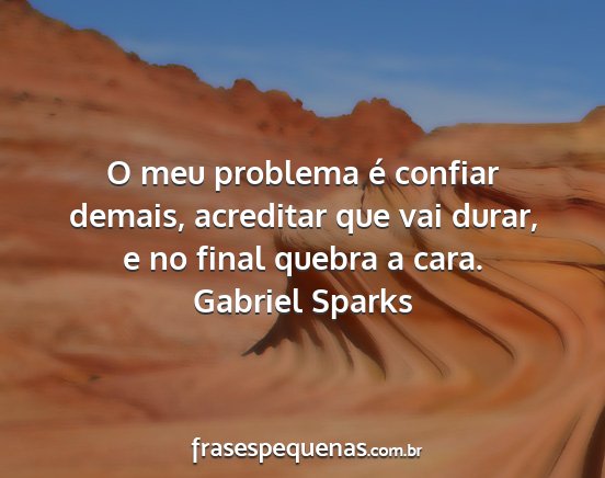 Gabriel Sparks - O meu problema é confiar demais, acreditar que...