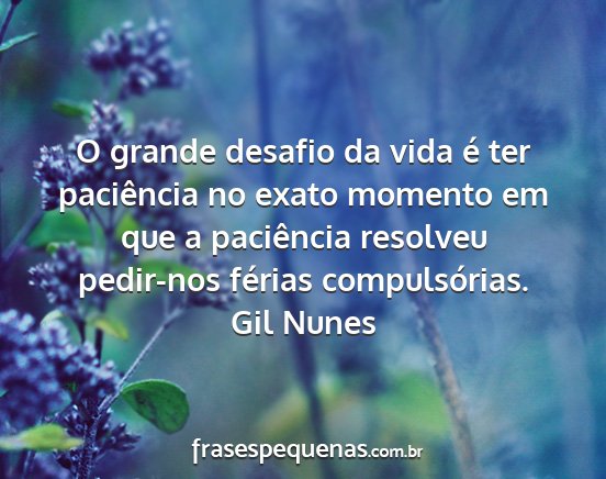 Gil Nunes - O grande desafio da vida é ter paciência no...