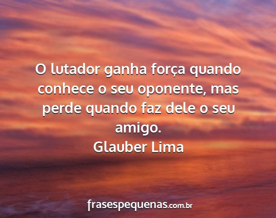 Glauber Lima - O lutador ganha força quando conhece o seu...