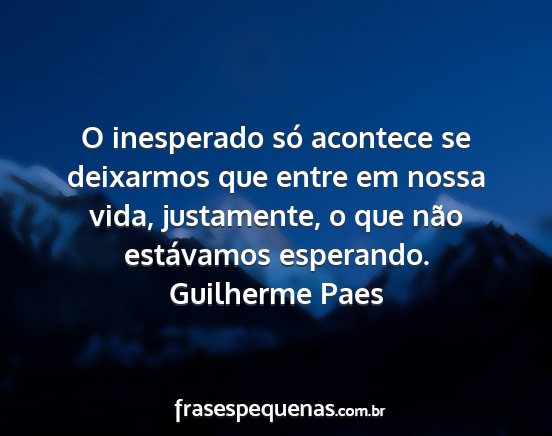 Guilherme Paes - O inesperado só acontece se deixarmos que entre...