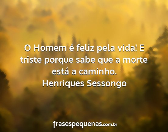 Henriques Sessongo - O Homem é feliz pela vida! E triste porque sabe...