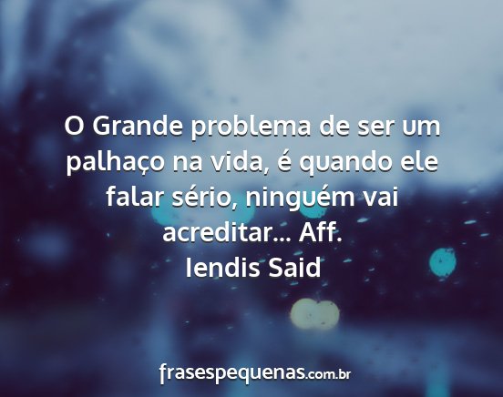 Iendis Said - O Grande problema de ser um palhaço na vida, é...