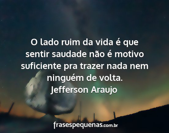 Jefferson Araujo - O lado ruim da vida é que sentir saudade não é...