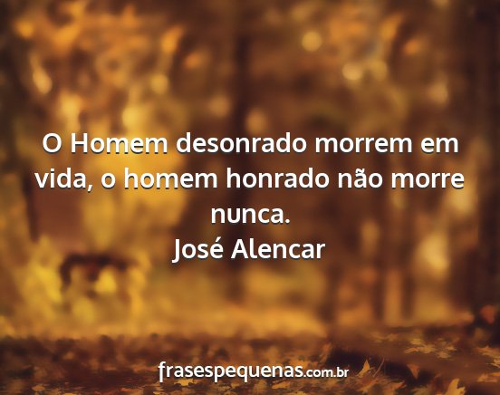 José Alencar - O Homem desonrado morrem em vida, o homem honrado...