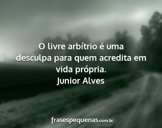 Junior Alves - O livre arbítrio é uma desculpa para quem...