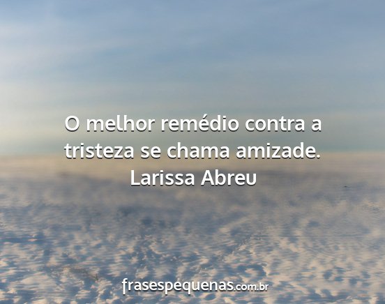 Larissa Abreu - O melhor remédio contra a tristeza se chama...