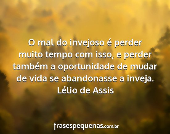 Lélio de Assis - O mal do invejoso é perder muito tempo com isso,...