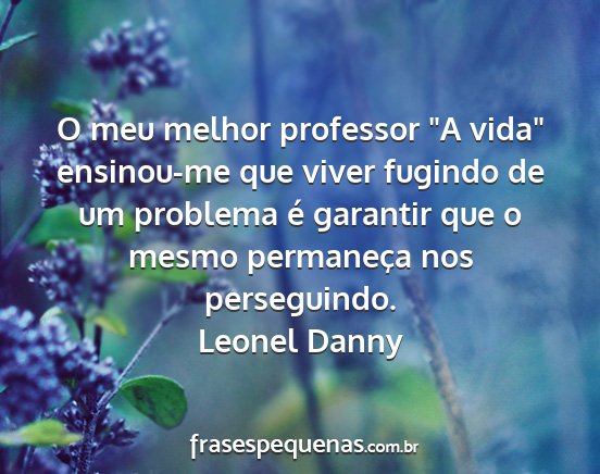 Leonel Danny - O meu melhor professor A vida ensinou-me que...